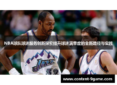 NBA球队球迷服务创新探索提升球迷满意度的全新路径与实践