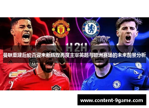 曼联重建后能否迎来新辉煌再度主宰英超与欧洲赛场的未来前景分析