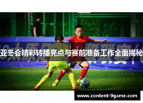 亚冬会精彩转播亮点与赛前准备工作全面揭秘