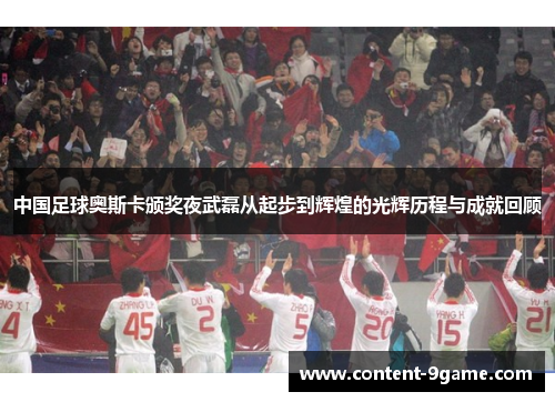 中国足球奥斯卡颁奖夜武磊从起步到辉煌的光辉历程与成就回顾