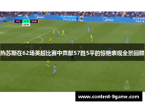 热苏斯在62场英超比赛中贡献57胜5平的惊艳表现全景回顾