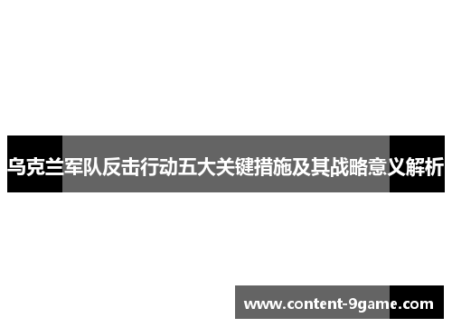 乌克兰军队反击行动五大关键措施及其战略意义解析