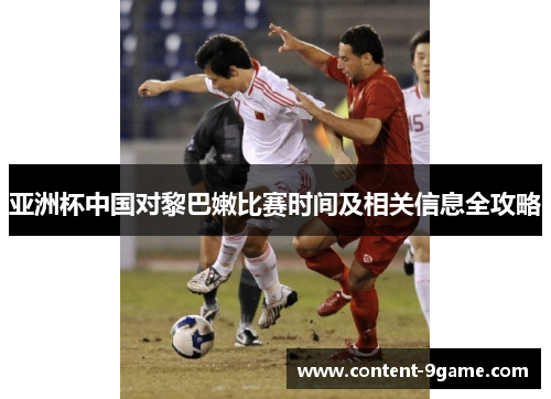 亚洲杯中国对黎巴嫩比赛时间及相关信息全攻略
