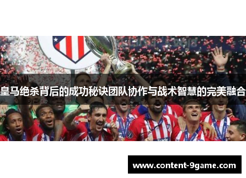 皇马绝杀背后的成功秘诀团队协作与战术智慧的完美融合