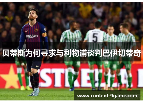 贝蒂斯为何寻求与利物浦谈判巴伊切蒂奇 贝蒂斯为何寻求与利物浦谈判巴伊切蒂奇