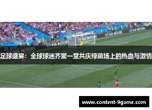 足球盛宴:全球球迷齐聚一堂共庆绿茵场上的热血与激情 足球盛宴:全球球迷齐聚一堂共庆绿茵场上的热血与激情