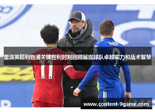 重温英超利物浦关键胜利时刻回顾展现球队卓越实力和战术智慧
