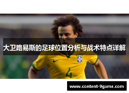 大卫路易斯的足球位置分析与战术特点详解 大卫路易斯的足球位置分析与战术特点详解