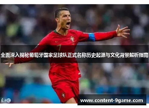 全面深入揭秘葡萄牙国家足球队正式名称历史起源与文化背景解析指南 全面深入揭秘葡萄牙国家足球队正式名称历史起源与文化背景解析指南