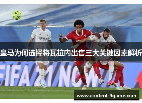 皇马为何选择将瓦拉内出售三大关键因素解析 皇马为何选择将瓦拉内出售三大关键因素解析