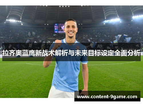 拉齐奥蓝鹰新战术解析与未来目标设定全面分析