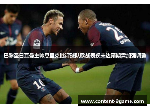 巴黎圣日耳曼主帅恩里克批评球队欧战表现未达预期需加强调整 巴黎圣日耳曼主帅恩里克批评球队欧战表现未达预期需加强调整