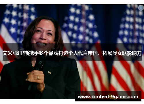 艾米·哈里斯携手多个品牌打造个人代言帝国,拓展澳女联影响力 艾米·哈里斯携手多个品牌打造个人代言帝国,拓展澳女联影响力